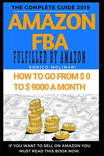 Amazon FBA The Complete Guide 2019: How to Go From 0 $ to 9000 $ a Month.