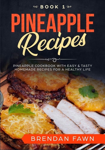 Pineapple Recipes Pineapple Cookbook with Easy & Tasty Homemade Recipes for a Healthy Life
