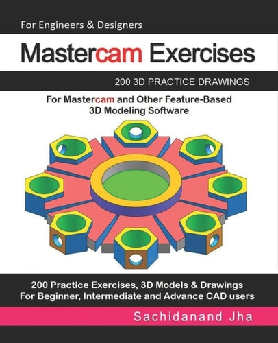 Mastercam Exercises 200 3D Practice Drawings For Mastercam and Other Feature-Based 3D Modeling Software