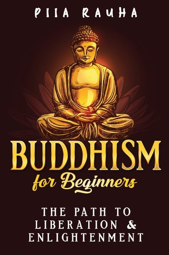 Buddhism for Beginners The Path to Liberation and Enlightenment