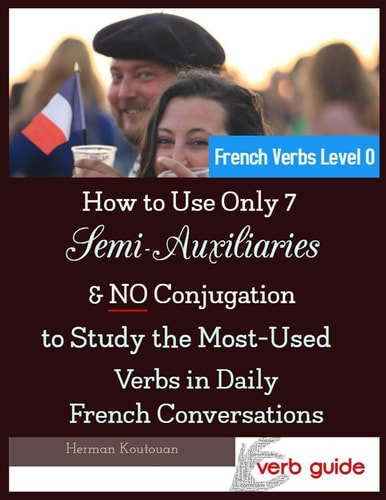 How to Use Only 7 Semi-Auxiliaries & No Conjugation to Study the Most-Used Verbs in Daily French Conversations French Verbs Level 0