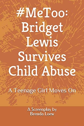 #MeToo Bridget Lewis Survives Child Abuse: A Teenage Girl Moves On - A Screenplay