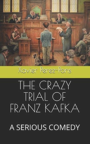 The Crazy Trial of Franz Kafka A Serious Comedy