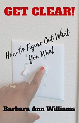 Get Clear! How To Figure Out What You Want