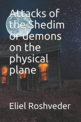 Attacks of the Shedim Or Demons on the Physical Plane