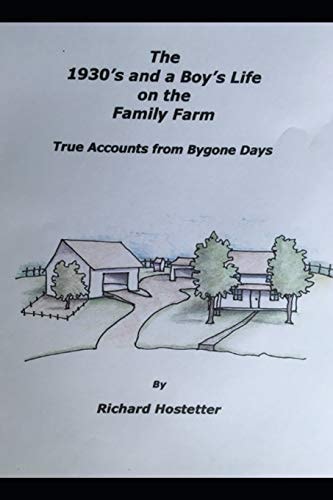 The 1930's and a Boy's Life on the Family Farm True Accounts of Bygone Days