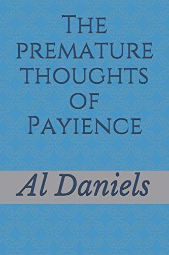 The Premature Thoughts of Payience