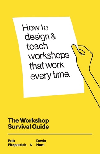 The Workshop Survival Guide How to Design and Teach Workshops that Work Every Time