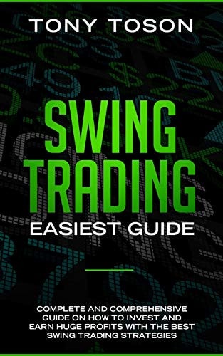 Swing Trading Easiest Guide Complete and Comprehensive Guide on How to Invest and Earn Huge Profits With the Best Swing Trading Strategies