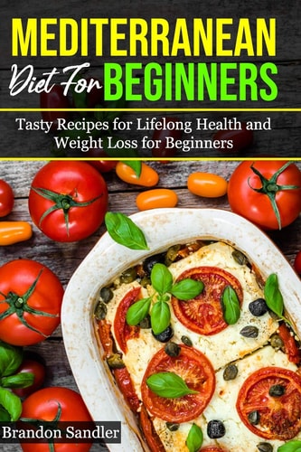 Mediterranean Diet For Beginners Tasty Recipes for Lifelong Health and Weight Loss for Beginners
