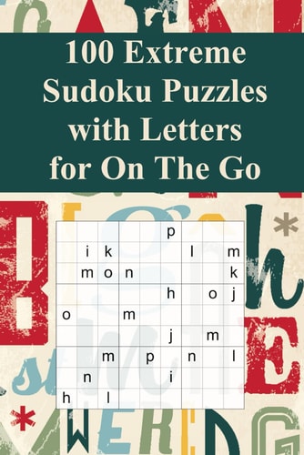 100 Extreme Sudoku Puzzles with Letters for On The Go Suitable for Sudoku Experts / Alternative to Normal Sudoku / Great Gift for Sudoku-Fans / Perfect for Traveling / Large Print