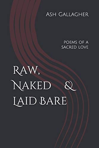 Raw, Naked and Laid Bare Poems of a Sacred Love