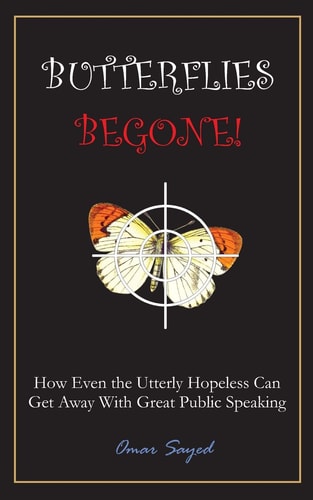 Butterflies Begone! How Even the Utterly Hopeless Can Get Away With Great Public Speaking