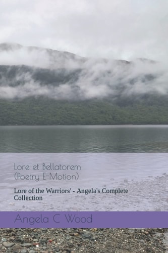Lore Et Bellatorem - (Poetry E-Motion) Lore of the Warriors' - Angela's Complete Collection