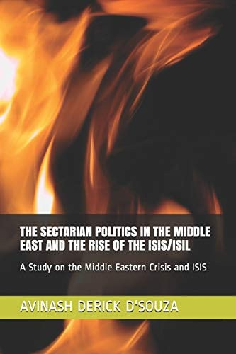 The Sectarian Politics in the Middle East and the Rise of the Isis/Isil A Study on the Middle Eastern Crisis and ISIS
