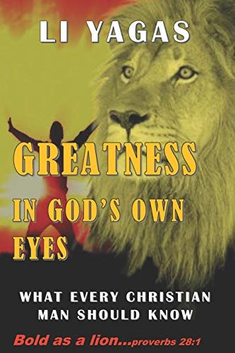 Greatness in God's Own Eyes What Every Christian Man Should Know