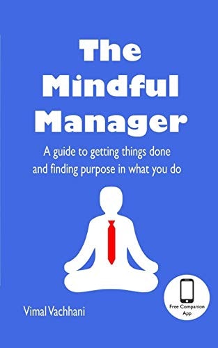 The Mindful Manager A Guide to Getting Things Done and Finding Purpose in What You Do