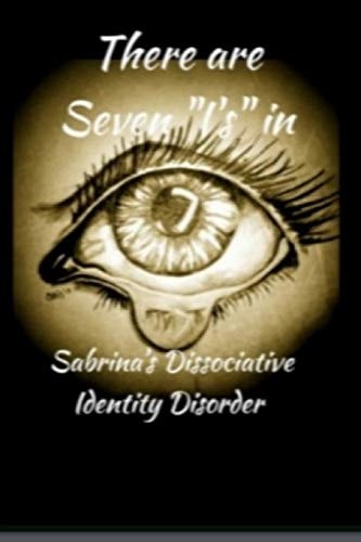 There Are 7 I's in Sabrina's Dissociative Identity Disorder An Open and Honest Look Into the Life of a 38-Year-old 'girl' Living with Dissociative Identity Disorder