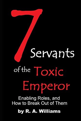 Seven Servants of the Toxic Emperor Enabling Roles, and How to Break Out of Them