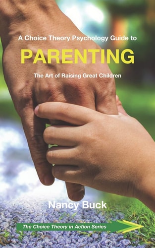 A Choice Theory Psychology Guide to Parenting The Art of Raising Great Children