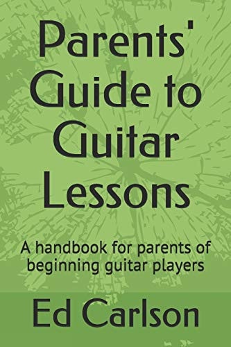 Parents' Guide to Guitar Lessons A Handbook for Parents of Beginning Guitar Players