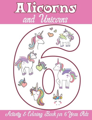 Alicorns and Unicorns Activity & Coloring Book for 6 Year Olds Coloring Pages, Mazes, Puzzles, Dot to Dot, Word Search and More