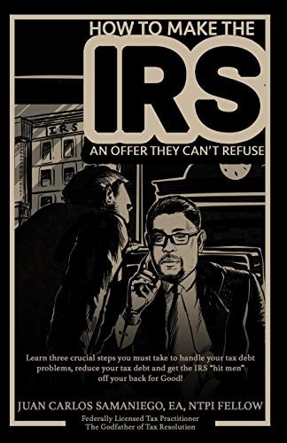 How To Make The IRS An Offer They Can't Refuse Learn Three Cruicial Steps You Must Take to Handle Your Tax Debt Problems, Reduce Your Tax Debt and Get the IRS Hit Men Off Your Back!