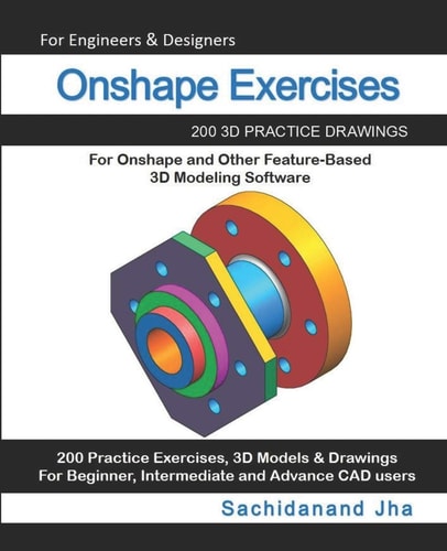 Onshape Exercises 200 3D Practice Drawings For Onshape and Other Feature-Based 3D Modeling Software