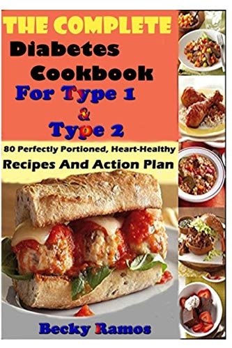 The Complete Diabetes Cookbook For Type 1 & Type 2 80 Perfectly Portioned, Heart-Healthy, Recipes And Action Plan
