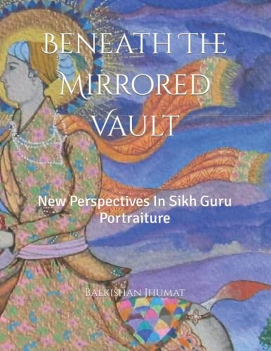 Beneath The Mirrored Vault New Perspectives In Sikh Guru Portraiture