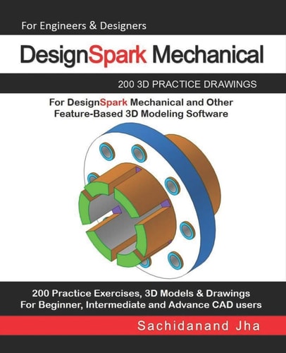DesignSpark Mechanical 200 3D Practice Drawings For DesignSpark Mechanical and Other Feature-Based 3D Modeling Software