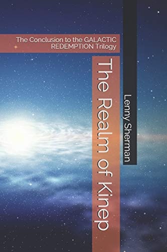The Realm of Kinep The Conclusion to the GALACTIC REDEMPTION Trilogy