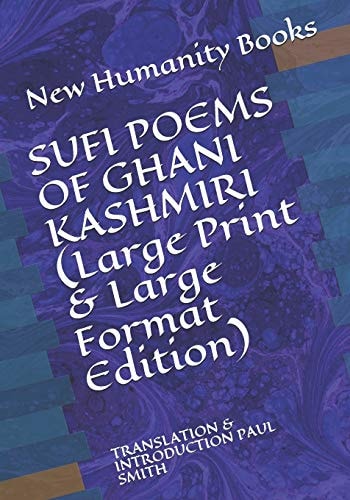 SUFI POEMS of GHANI KASHMIRI (Large Print & Large Format Edition) Translation & Introduction Paul Smith