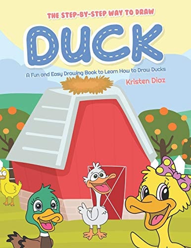 The Step-By-Step Way to Draw Duck A Fun and Easy Drawing Book to Learn How to Draw Ducks