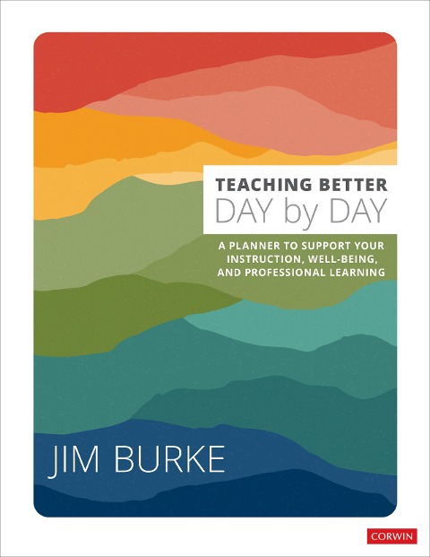 Teaching Better Day by Day: A Planner to Support Your Instruction, Well-Being, and Professional Learning