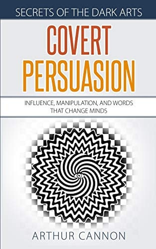 Covert Persuasion Influence, Manipulation, and Words That Change Minds