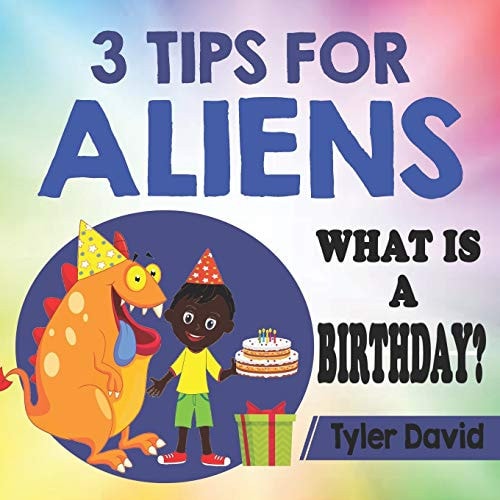 3 Tips For Aliens What is a Birthday?