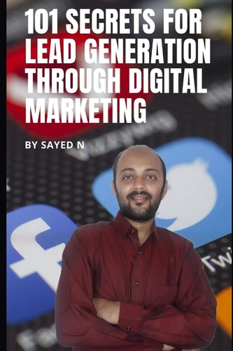 101 Secrets for Lead Generation Through Digital Marketing Learn Expert Advice for Generating High Quality Leads for Your Business with Proven Digital Marketing Strategies