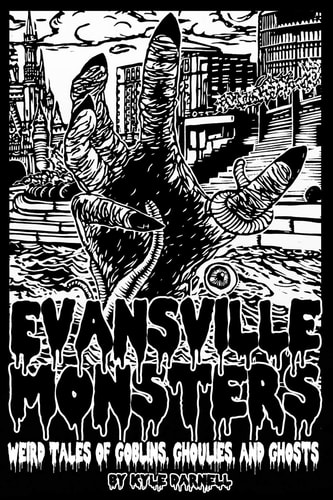 Evansville Monsters Weird Tales of Goblins, Ghoulies, and Ghosts