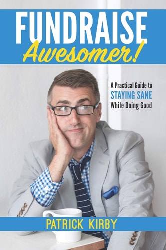 Fundraise Awesomer! A Practical Guide to Staying Sane While Doing Good