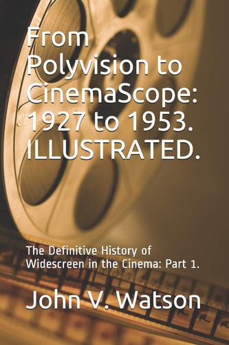 From Polyvision to CinemaScope 1927 to 1953.: The Definitive History of Widescreen in the Cinema: Part 1.