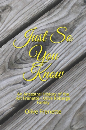 Just So You Know An Ancestral History of the Art Frenette - Olive Roberge Family