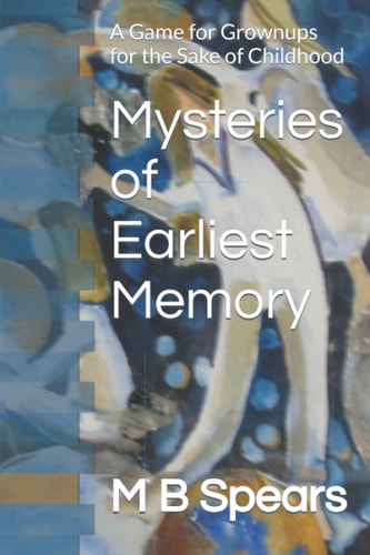 Mysteries of Earliest Memory A Game for Grownups for the Sake of Childhood