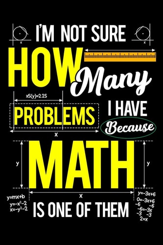 I'm Not Sure How Many Problems I Have Because Math Is One Of Them School Gifts For Teachers