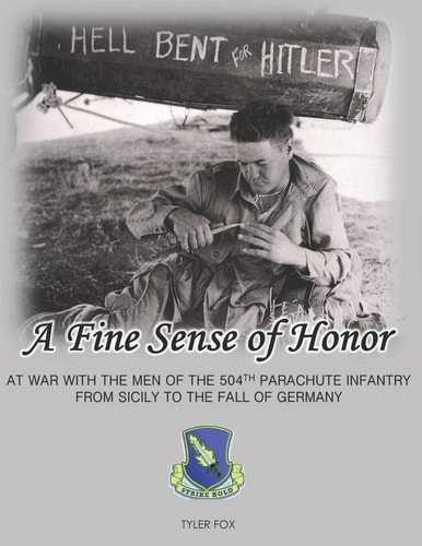A Fine Sense of Honor At War With the Men of the 504th Parachute Infantry From Sicily to the Fall of Germany