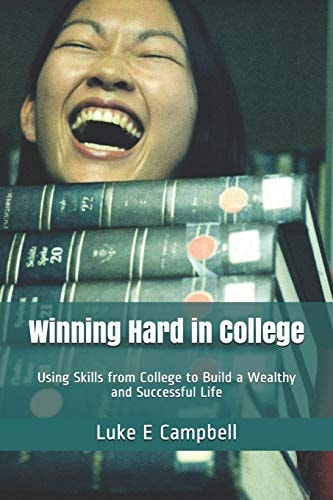 Winning Hard in College Using Skills from College to Build a Wealthy and Successful Life