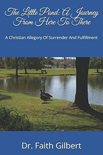 The Little Pond A Journey From Here To There: A Christian Allegory Of Surrender And Fulfillment