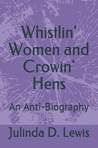 Whistlin' Women and Crowin' Hens An Anti-Biography