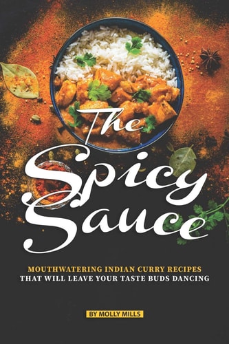 The Spicy Sauce Mouthwatering Indian Curry Recipes That Will Leave Your Taste Buds Dancing