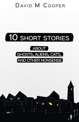 10 Short Stories about Ghosts, Aliens, Cats, and Other Nonsense